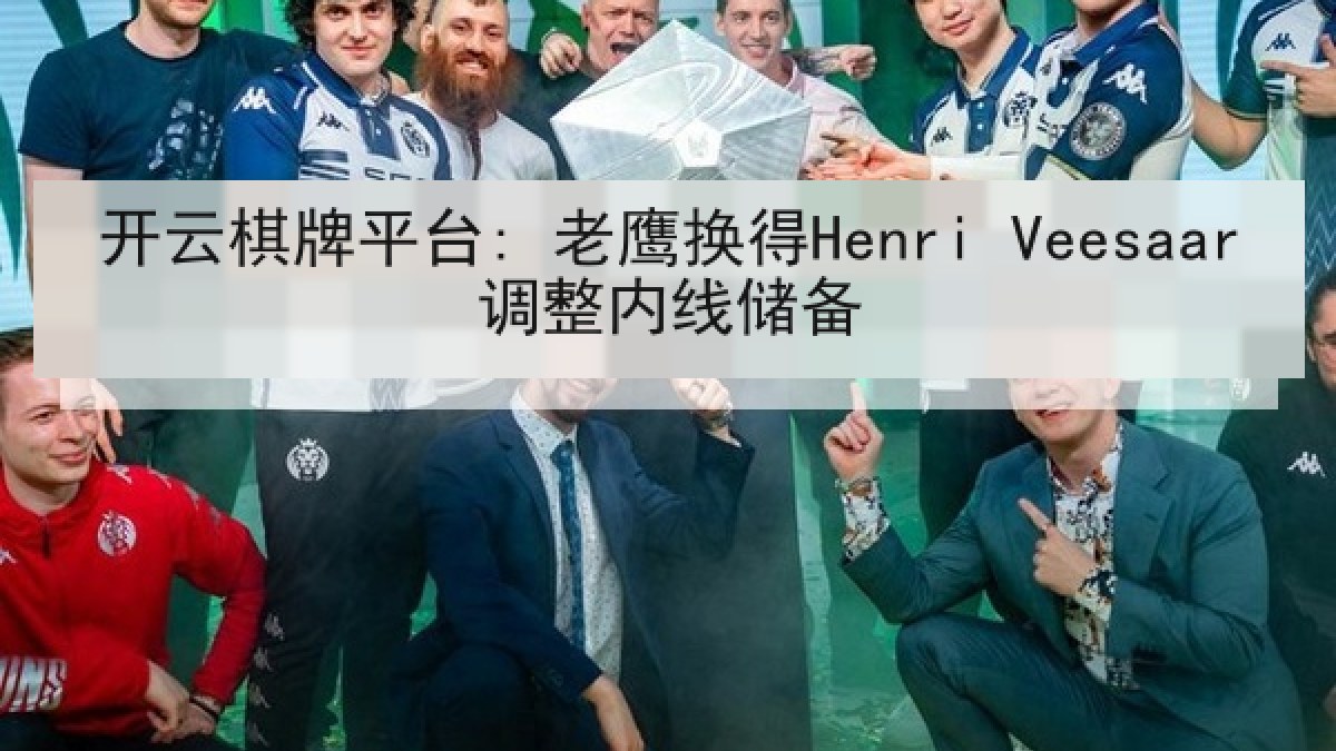 开云棋牌平台: 老鹰换得Henri Veesaar调整内线储备