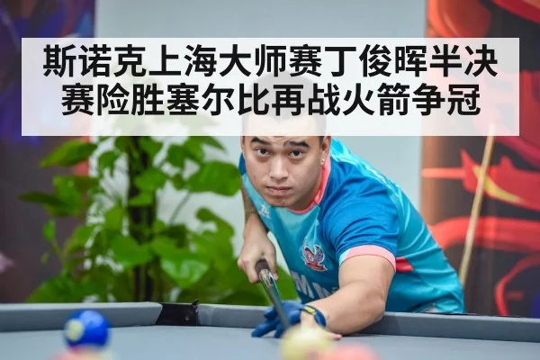 斯诺克上海大师赛丁俊晖半决赛险胜塞尔比再战火箭争冠